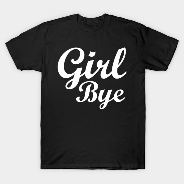 Girl Bye T-Shirt by MonkeyLogick